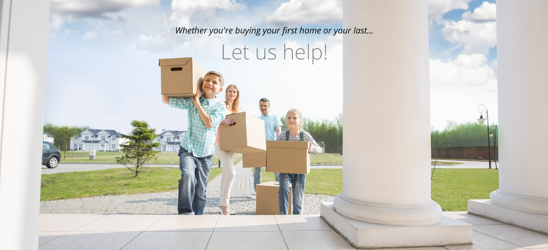 Whether you're buying your first home or your last, let us help!